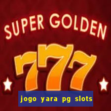 jogo yara pg slots paga mesmo